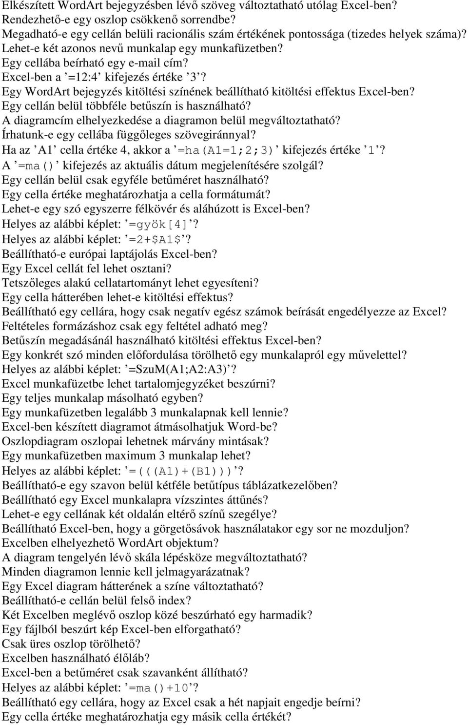 Excel-ben a =12:4 kifejezés értéke 3? Egy WordArt bejegyzés kitöltési színének beállítható kitöltési effektus Excel-ben? Egy cellán belül többféle betűszín is használható?