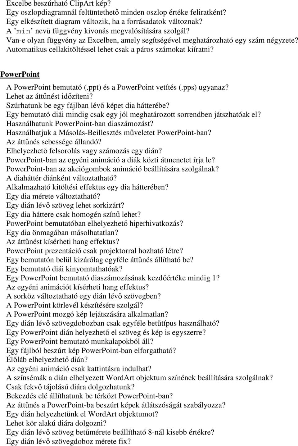 Automatikus cellakitöltéssel lehet csak a páros számokat kiíratni? PowerPoint A PowerPoint bemutató (.ppt) és a PowerPoint vetítés (.pps) ugyanaz? Lehet az áttűnést időzíteni?