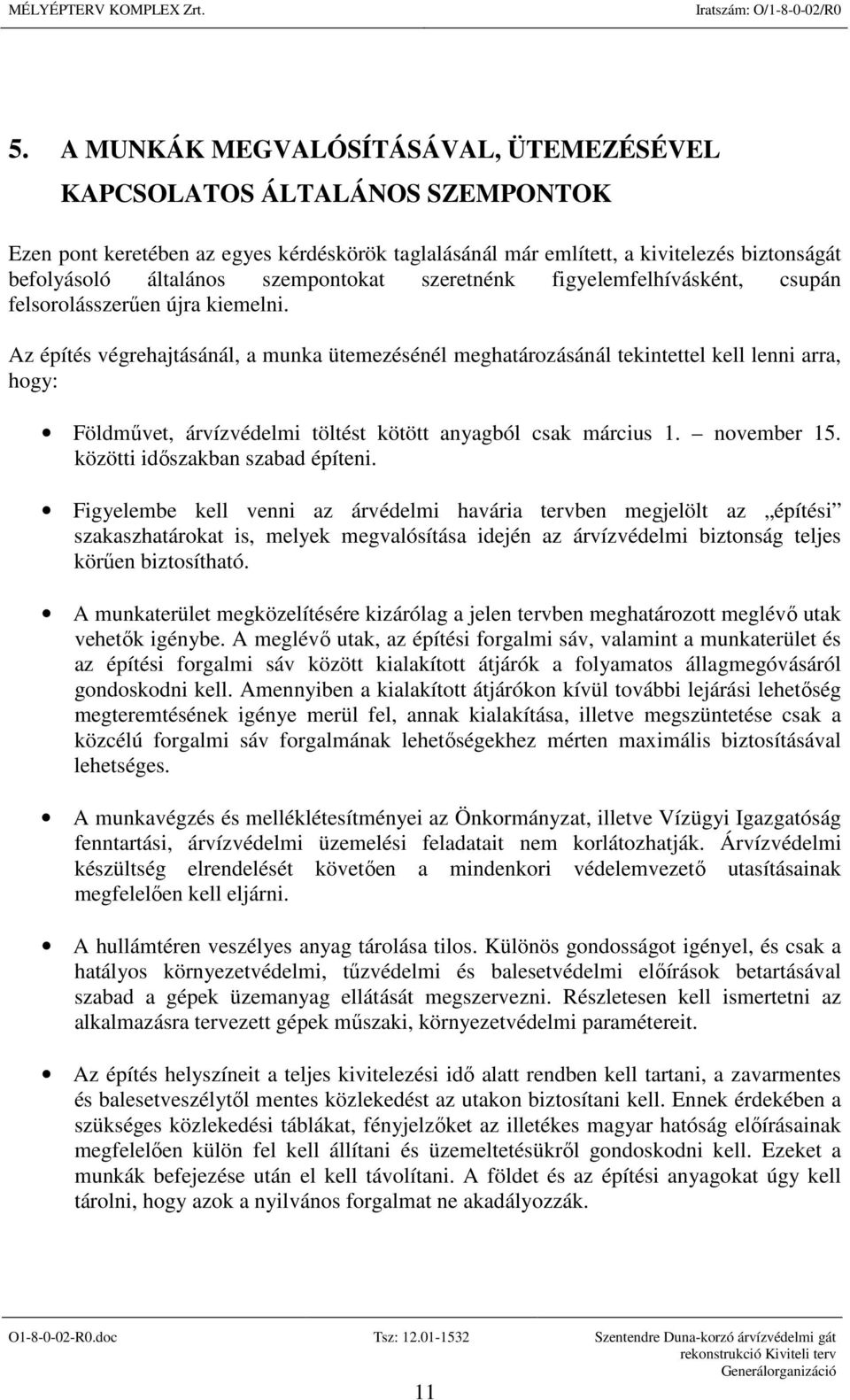 Az építés végrehajtásánál, a munka ütemezésénél meghatározásánál tekintettel kell lenni arra, hogy: Földművet, árvízvédelmi töltést kötött anyagból csak március 1. november 15.