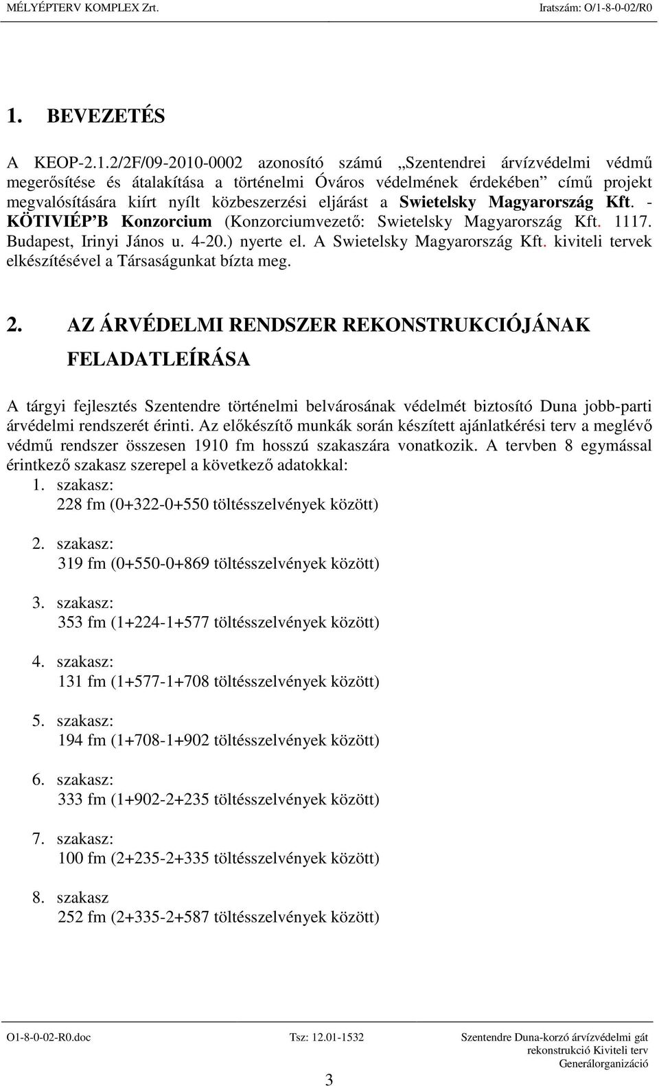 A Swietelsky Magyarország Kft. kiviteli tervek elkészítésével a Társaságunkat bízta meg. 2.