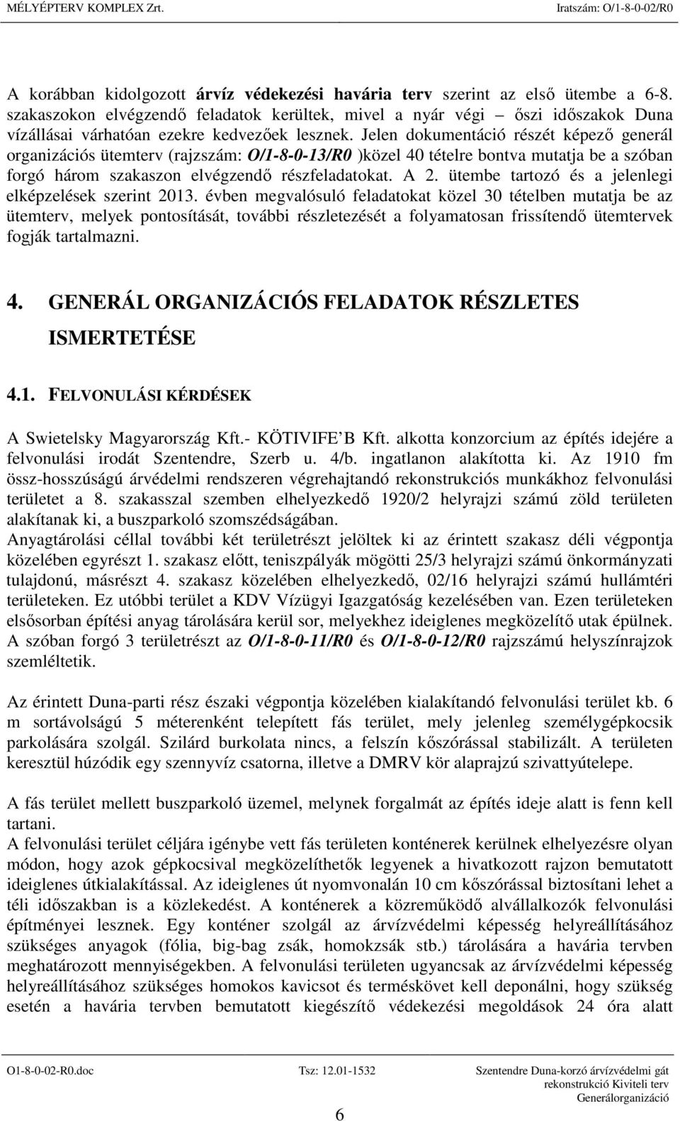 Jelen dokumentáció részét képező generál organizációs ütemterv (rajzszám: O/1-8-0-13/R0 )közel 40 tételre bontva mutatja be a szóban forgó három szakaszon elvégzendő részfeladatokat. A 2.