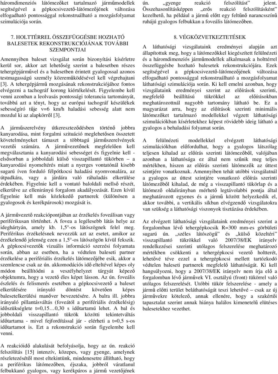 tehergépjármővel és a balesetben érintett gyalogossal azonos testmagasságú személy közremőködésével kell végrehajtani [3].