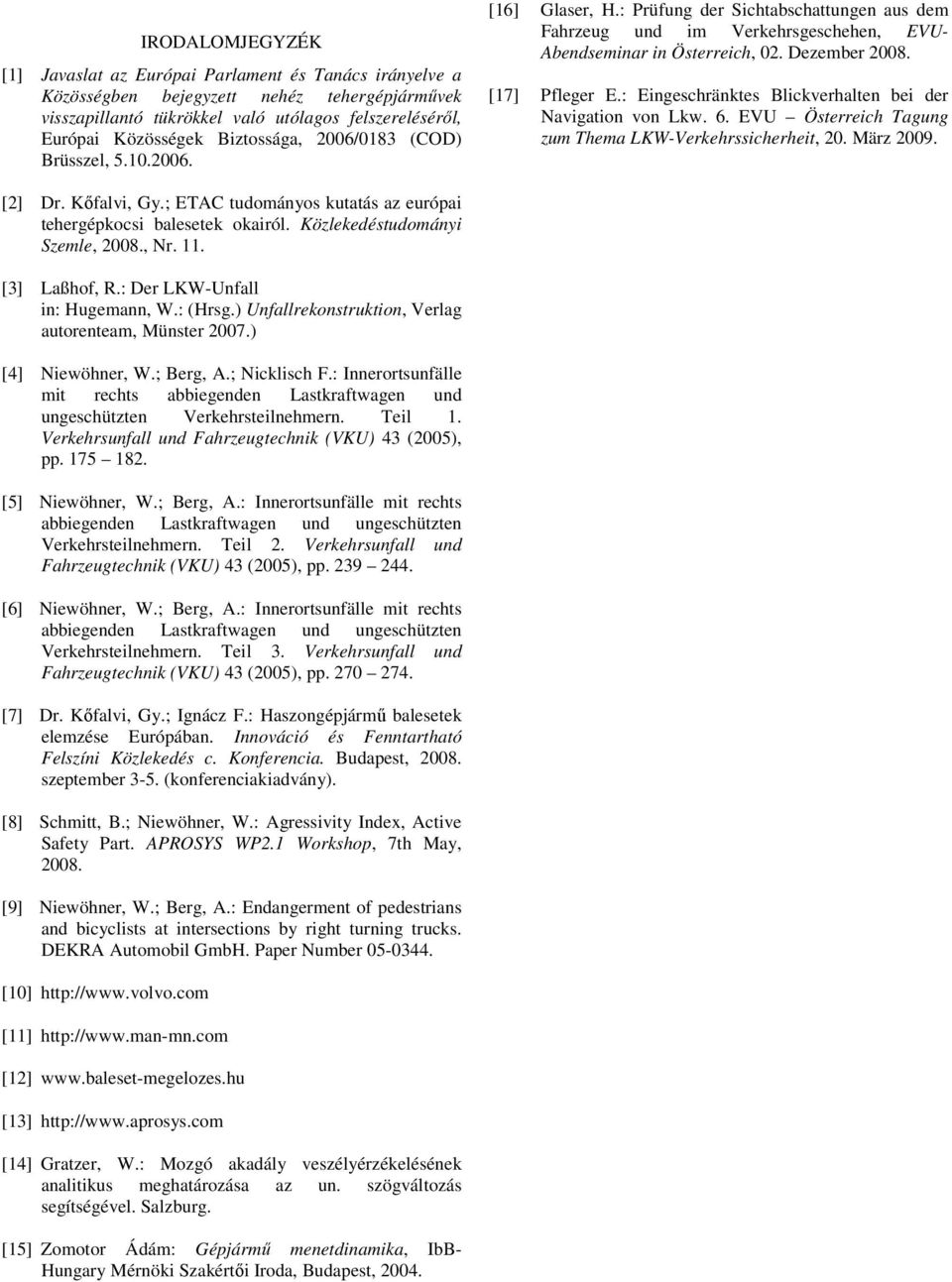 [17] Pfleger E.: Eingeschränktes Blickverhalten bei der Navigation von Lkw. 6. EVU Österreich Tagung zum Thema LKW-Verkehrssicherheit, 20. März 2009. [2] Dr. Kıfalvi, Gy.