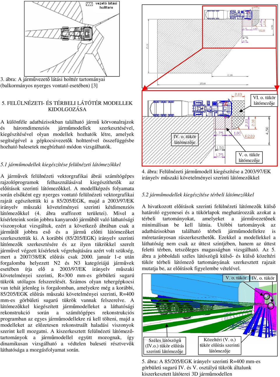 létre, amelyek segítségével a gépkocsivezetık holtterével összefüggésbe hozható balesetek megbízható módon vizsgálhatók. 5.