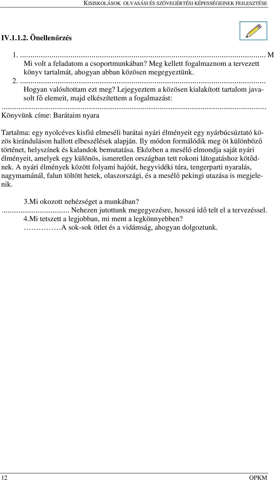 .. Könyvünk címe: Barátaim nyara Tartalma: egy nyolcéves kisfiú elmeséli barátai nyári élményeit egy nyárbúcsúztató közös kiránduláson hallott elbeszélések alapján.