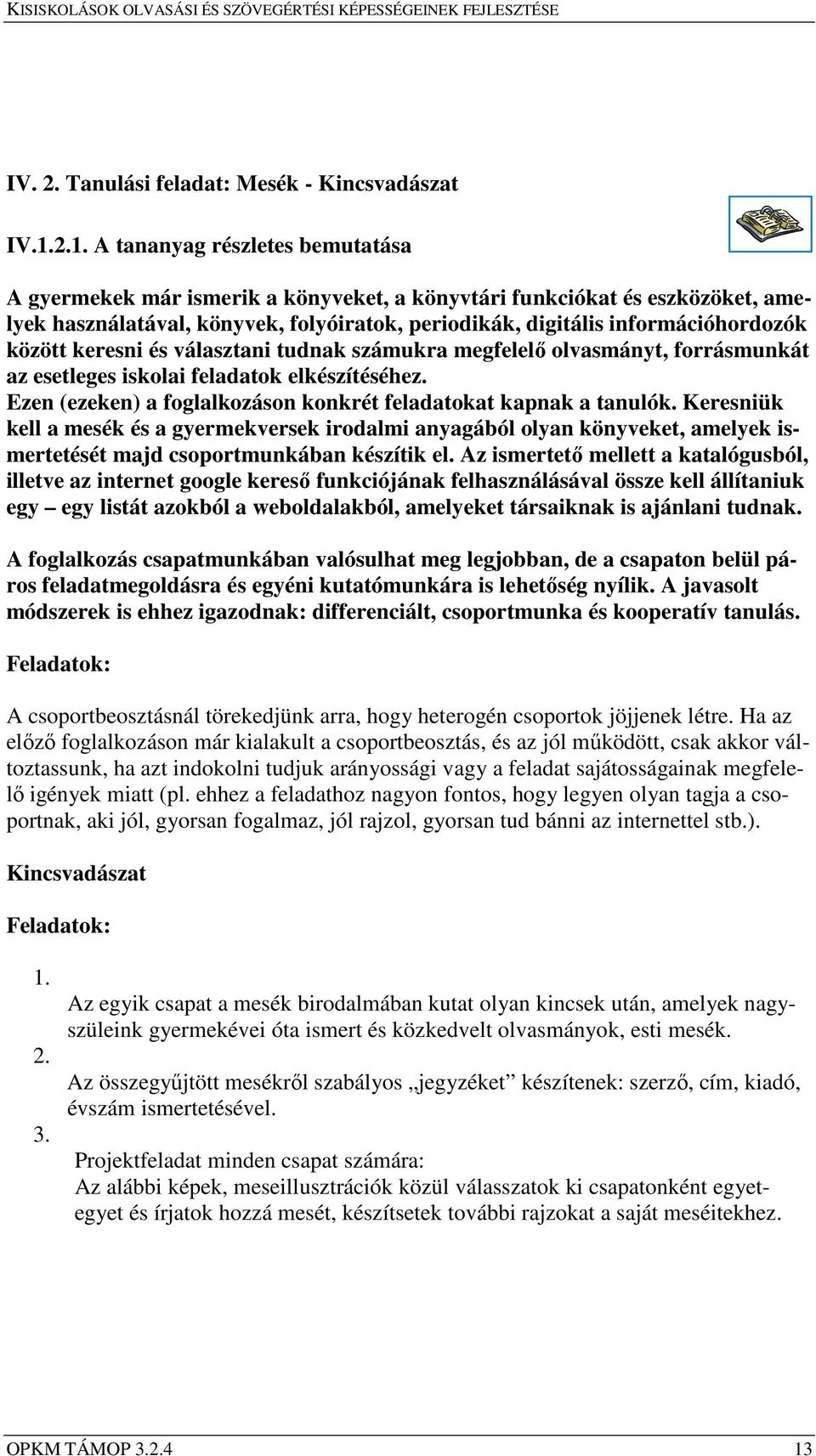 között keresni és választani tudnak számukra megfelelő olvasmányt, forrásmunkát az esetleges iskolai feladatok elkészítéséhez. Ezen (ezeken) a foglalkozáson konkrét feladatokat kapnak a tanulók.