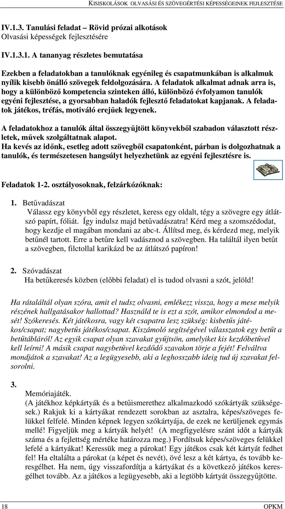 A feladatok játékos, tréfás, motiváló erejűek legyenek. A feladatokhoz a tanulók által összegyűjtött könyvekből szabadon választott részletek, művek szolgáltatnak alapot.