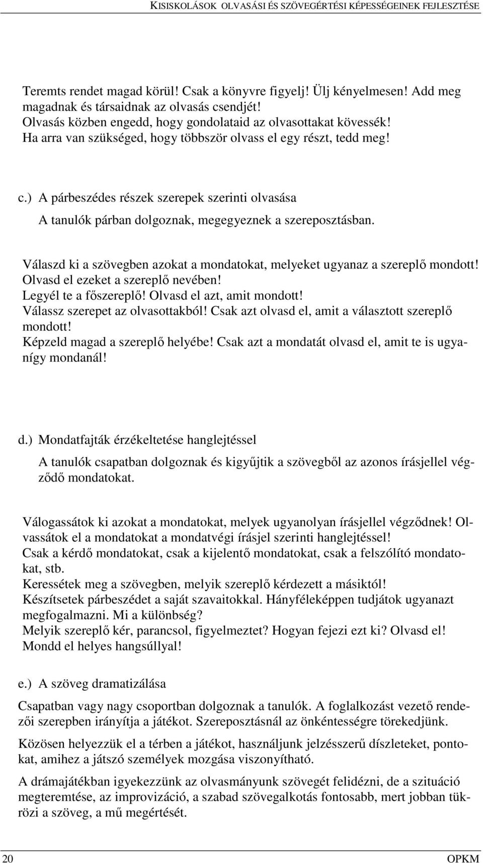 Válaszd ki a szövegben azokat a mondatokat, melyeket ugyanaz a szereplő mondott! Olvasd el ezeket a szereplő nevében! Legyél te a főszereplő! Olvasd el azt, amit mondott!