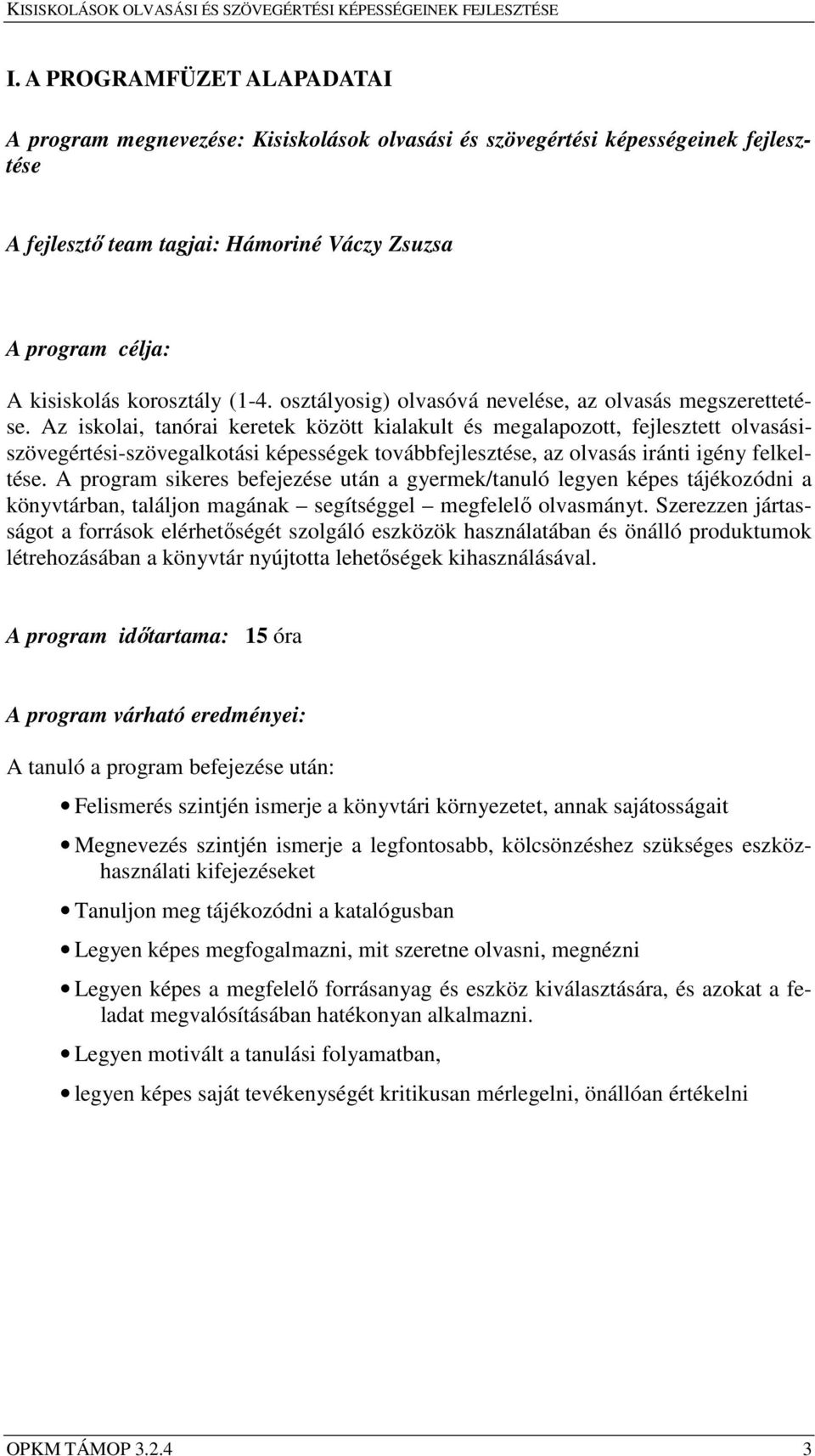 Az iskolai, tanórai keretek között kialakult és megalapozott, fejlesztett olvasásiszövegértési-szövegalkotási képességek továbbfejlesztése, az olvasás iránti igény felkeltése.