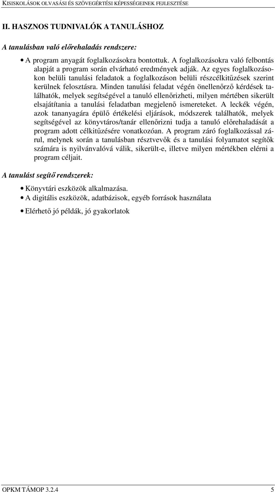 Az egyes foglalkozásokon belüli tanulási feladatok a foglalkozáson belüli részcélkitűzések szerint kerülnek felosztásra.