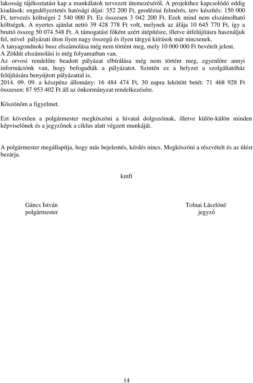 Ezek mind nem elszámolható költségek. A nyertes ajánlat nettó 39 428 778 Ft volt, melynek az áfája 10 645 770 Ft, így a bruttó összeg 50 074 548 Ft.