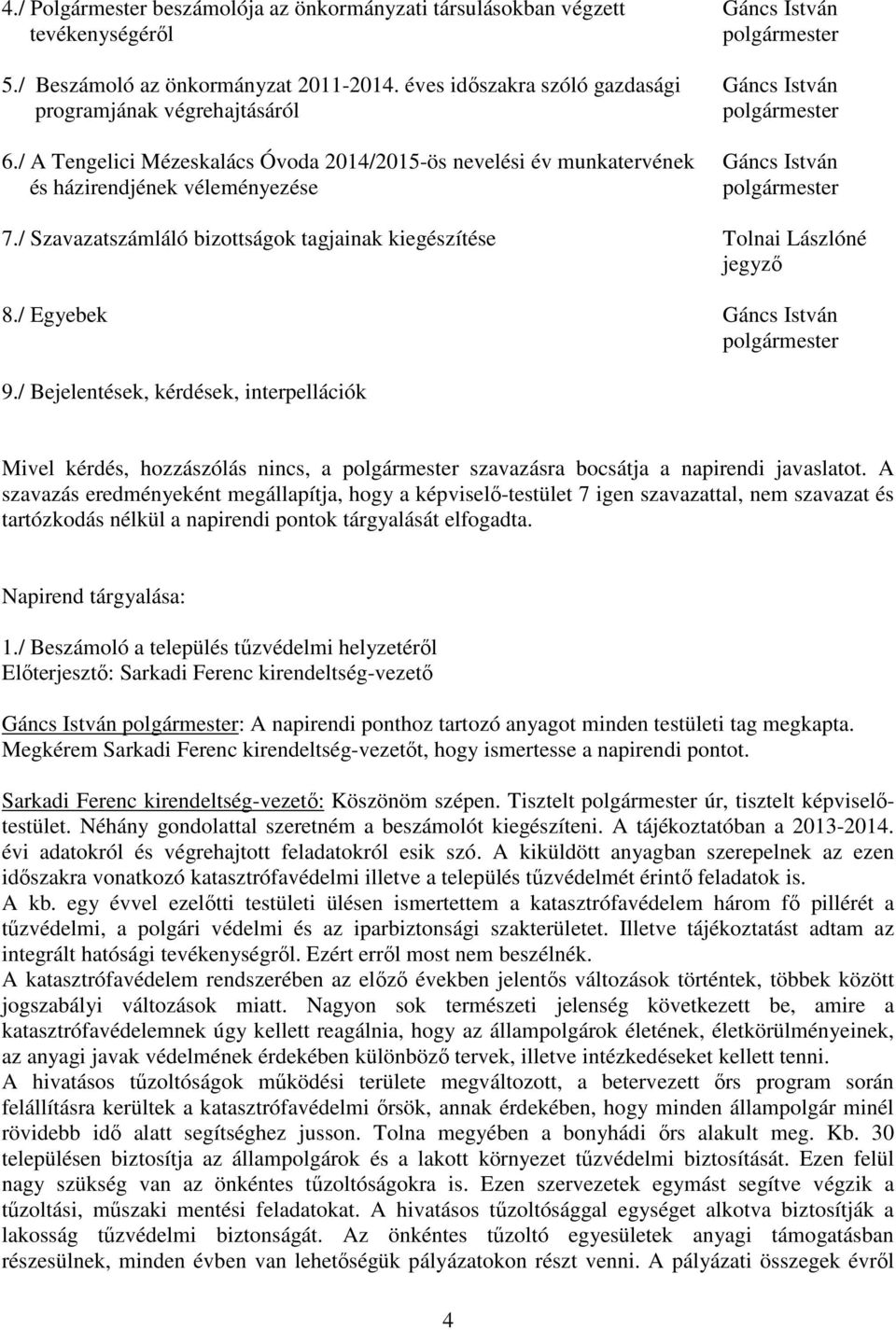 / A Tengelici Mézeskalács Óvoda 2014/2015-ös nevelési év munkatervének Gáncs István és házirendjének véleményezése polgármester 7.