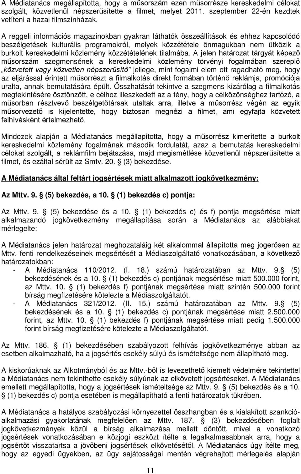 A reggeli információs magazinokban gyakran láthatók összeállítások és ehhez kapcsolódó beszélgetések kulturális programokról, melyek közzététele önmagukban nem ütközik a burkolt kereskedelmi