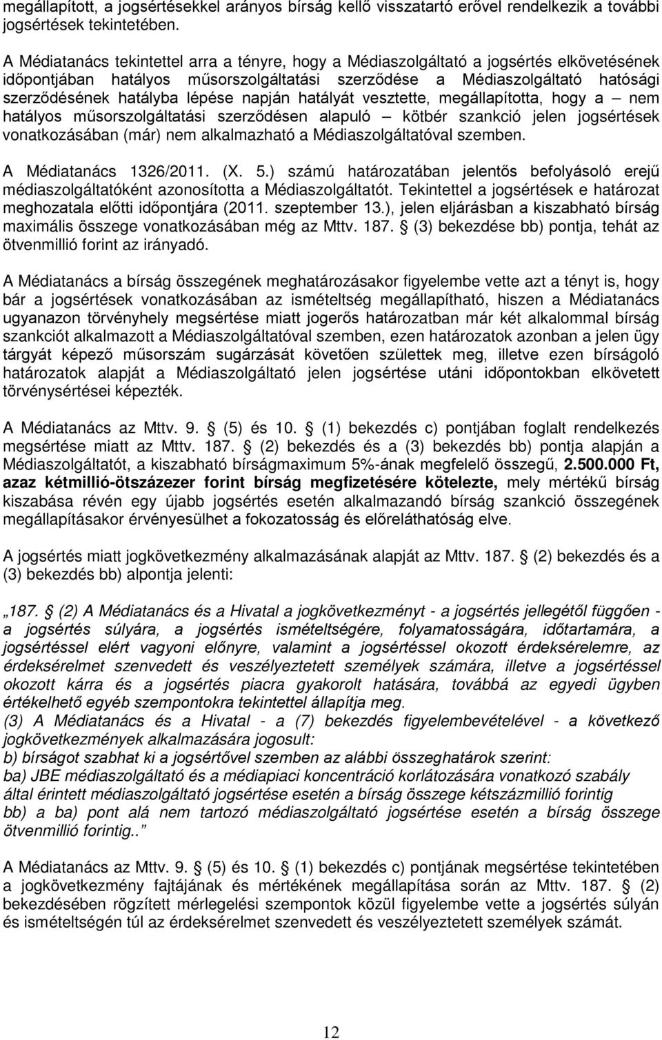 lépése napján hatályát vesztette, megállapította, hogy a nem hatályos műsorszolgáltatási szerződésen alapuló kötbér szankció jelen jogsértések vonatkozásában (már) nem alkalmazható a