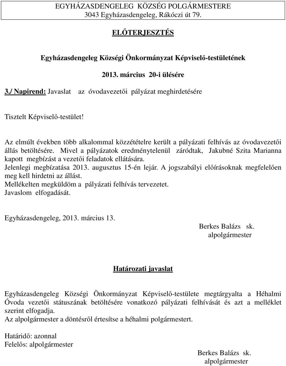 Mivel a pályázatok eredménytelenül záródtak, Jakubné Szita Marianna kapott megbízást a vezetői feladatok ellátására. Jelenlegi megbízatása 2013. augusztus 15-én lejár.