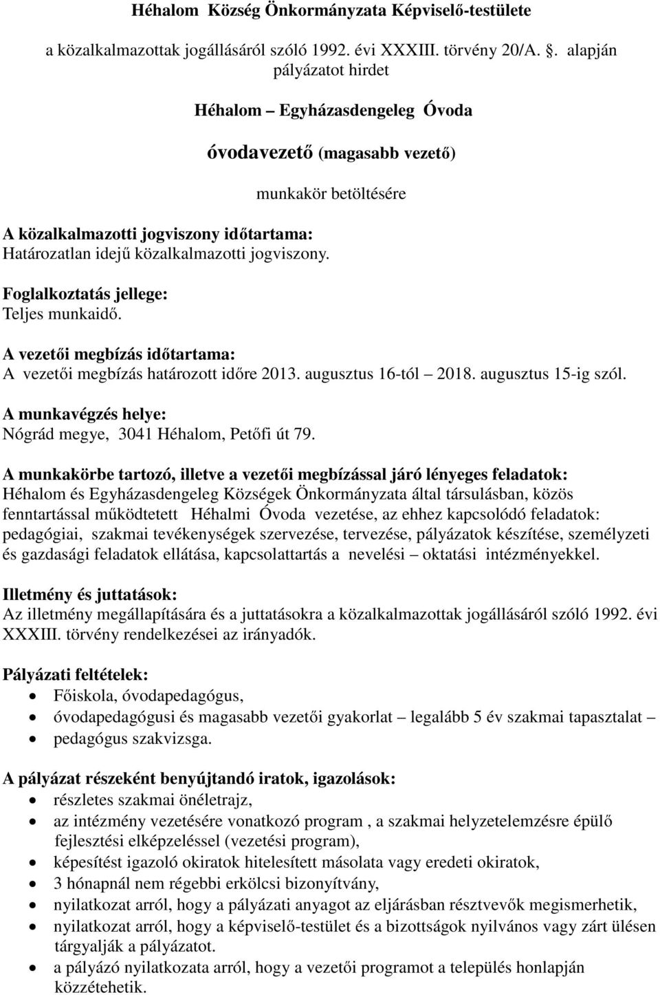 Foglalkoztatás jellege: Teljes munkaidő. A vezetői megbízás időtartama: A vezetői megbízás határozott időre 2013. augusztus 16-tól 2018. augusztus 15-ig szól.