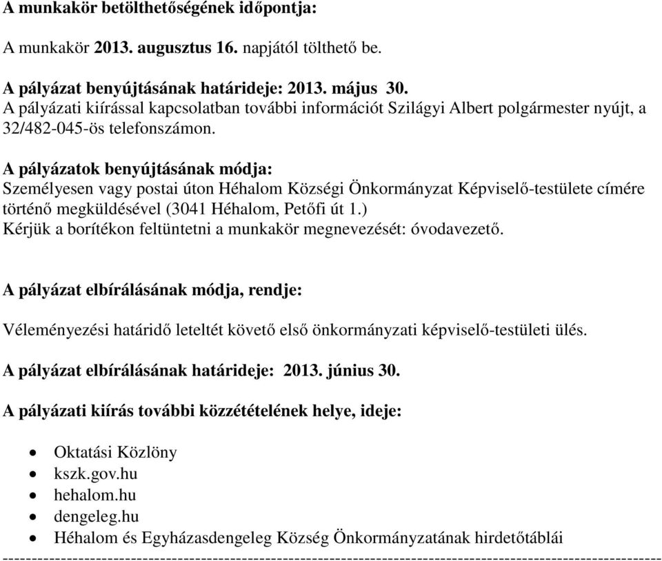 A pályázatok benyújtásának módja: Személyesen vagy postai úton Héhalom Községi Önkormányzat Képviselő-testülete címére történő megküldésével (3041 Héhalom, Petőfi út 1.