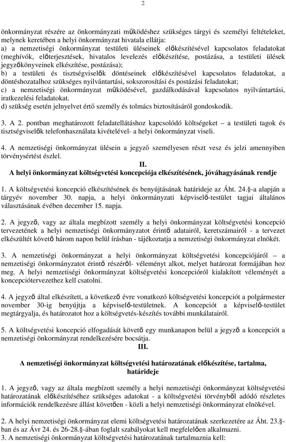 és tisztségviselők döntéseinek előkészítésével kapcsolatos feladatokat, a döntéshozatalhoz szükséges nyilvántartási, sokszorosítási és postázási feladatokat; c) a nemzetiségi önkormányzat