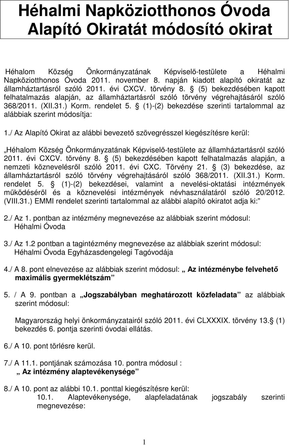 (XII.31.) Korm. rendelet 5. (1)-(2) bekezdése szerinti tartalommal az alábbiak szerint módosítja: 1.