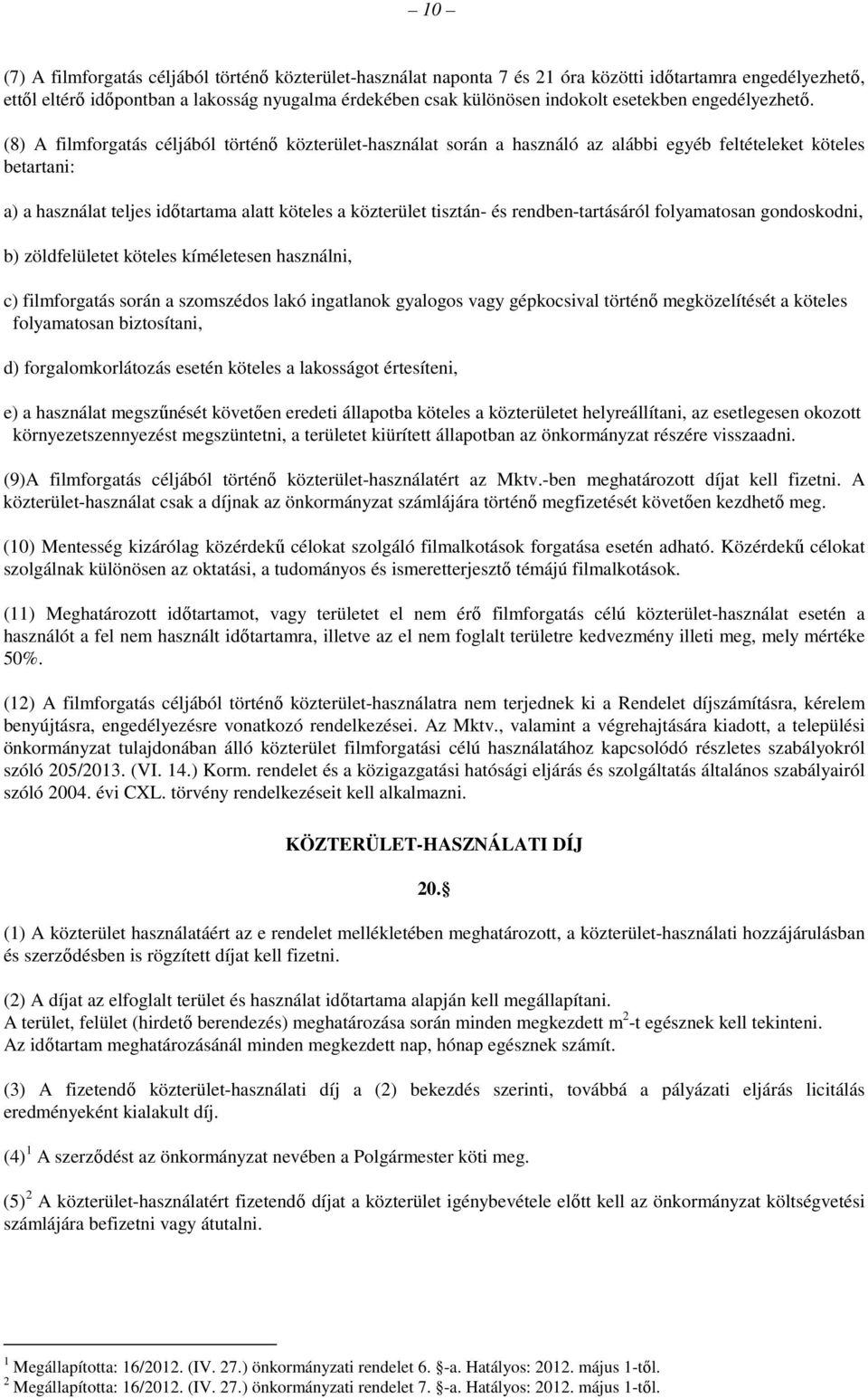 (8) A filmforgatás céljából történő közterület-használat során a használó az alábbi egyéb feltételeket köteles betartani: a) a használat teljes időtartama alatt köteles a közterület tisztán- és