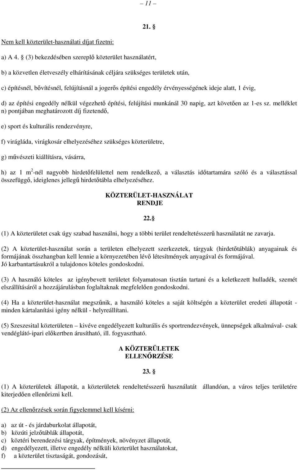 érvényességének ideje alatt, 1 évig, d) az építési engedély nélkül végezhető építési, felújítási munkánál 30 napig, azt követően az 1-es sz.