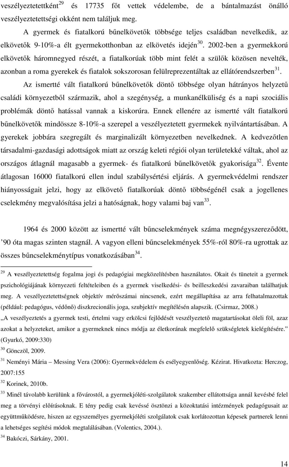 2002-ben a gyermekkorú elkövetők háromnegyed részét, a fiatalkorúak több mint felét a szülők közösen nevelték, azonban a roma gyerekek és fiatalok sokszorosan felülreprezentáltak az ellátórendszerben