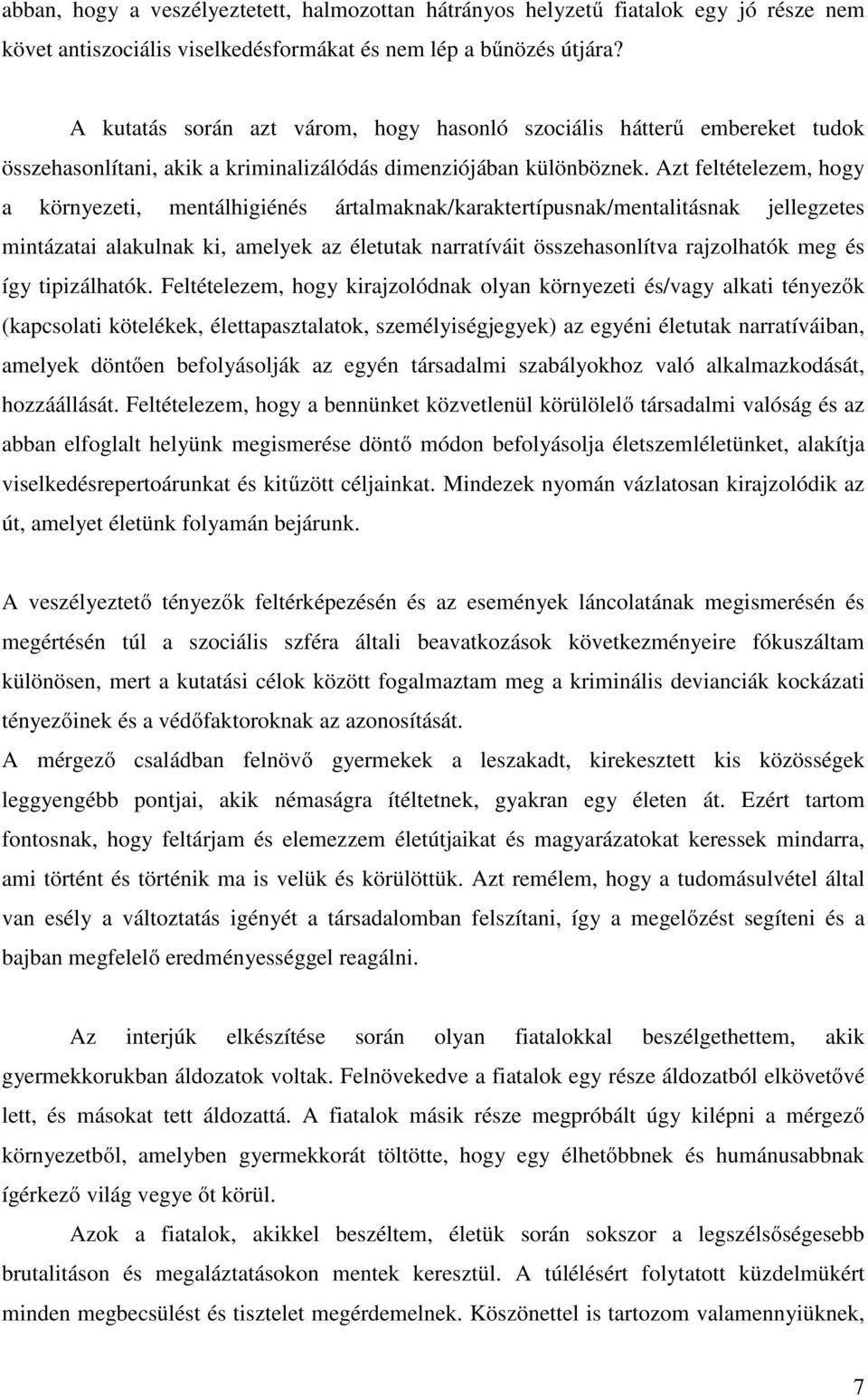 Azt feltételezem, hogy a környezeti, mentálhigiénés ártalmaknak/karaktertípusnak/mentalitásnak jellegzetes mintázatai alakulnak ki, amelyek az életutak narratíváit összehasonlítva rajzolhatók meg és