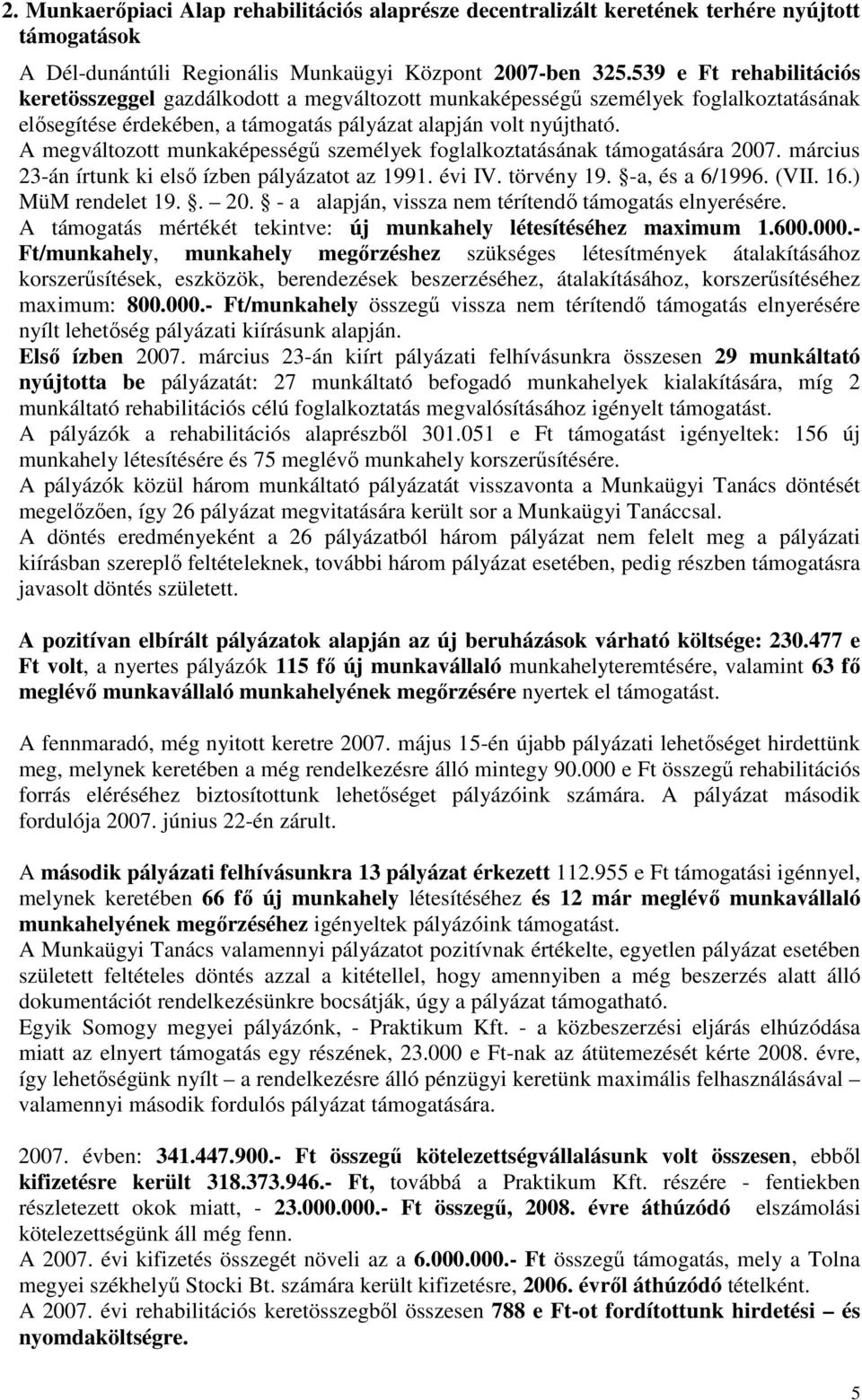 A megváltozott munkaképességő személyek foglalkoztatásának támogatására 2007. március 23-án írtunk ki elsı ízben pályázatot az 1991. évi IV. törvény 19. -a, és a 6/1996. (VII. 16.) MüM rendelet 19.