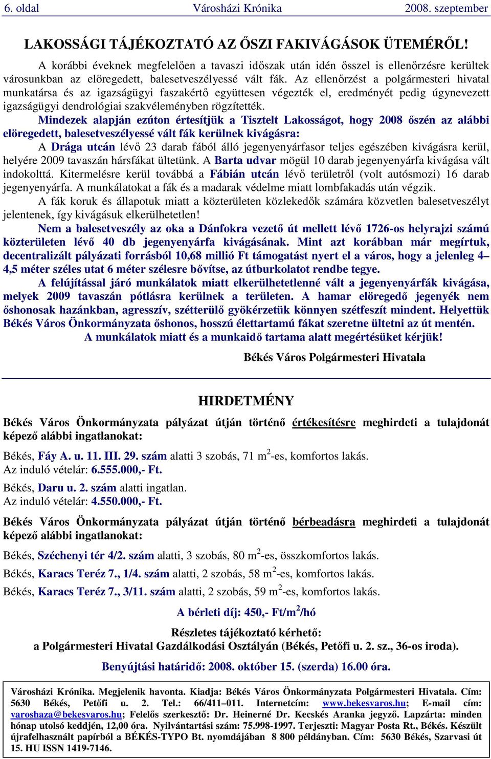 Az ellenırzést a polgármesteri hivatal munkatársa és az igazságügyi faszakértı együttesen végezték el, eredményét pedig úgynevezett igazságügyi dendrológiai szakvéleményben rögzítették.