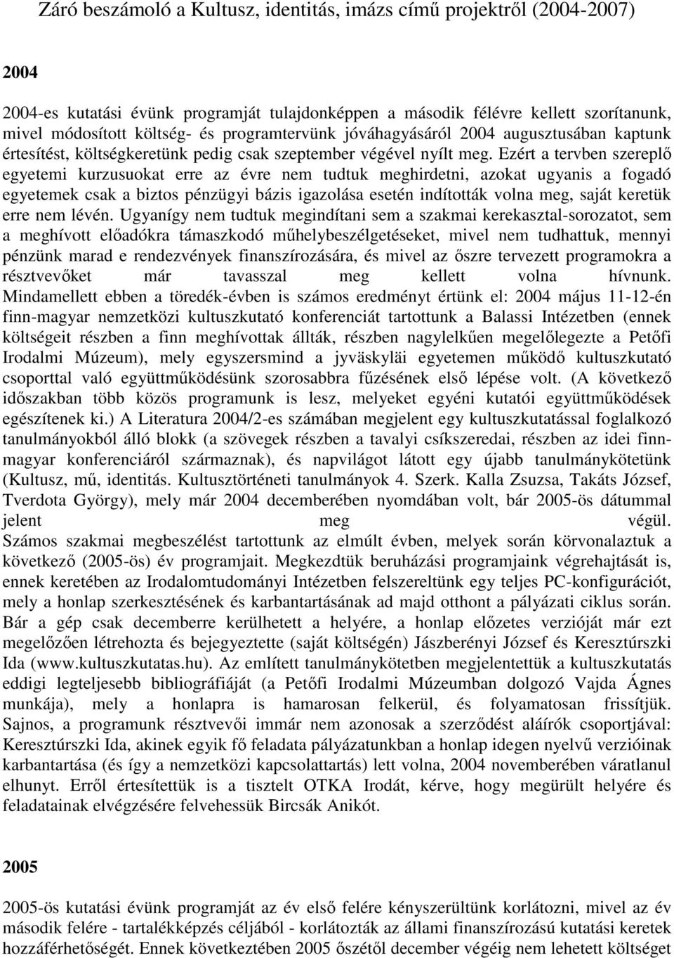 Ezért a tervben szereplő egyetemi kurzusuokat erre az évre nem tudtuk meghirdetni, azokat ugyanis a fogadó egyetemek csak a biztos pénzügyi bázis igazolása esetén indították volna meg, saját keretük