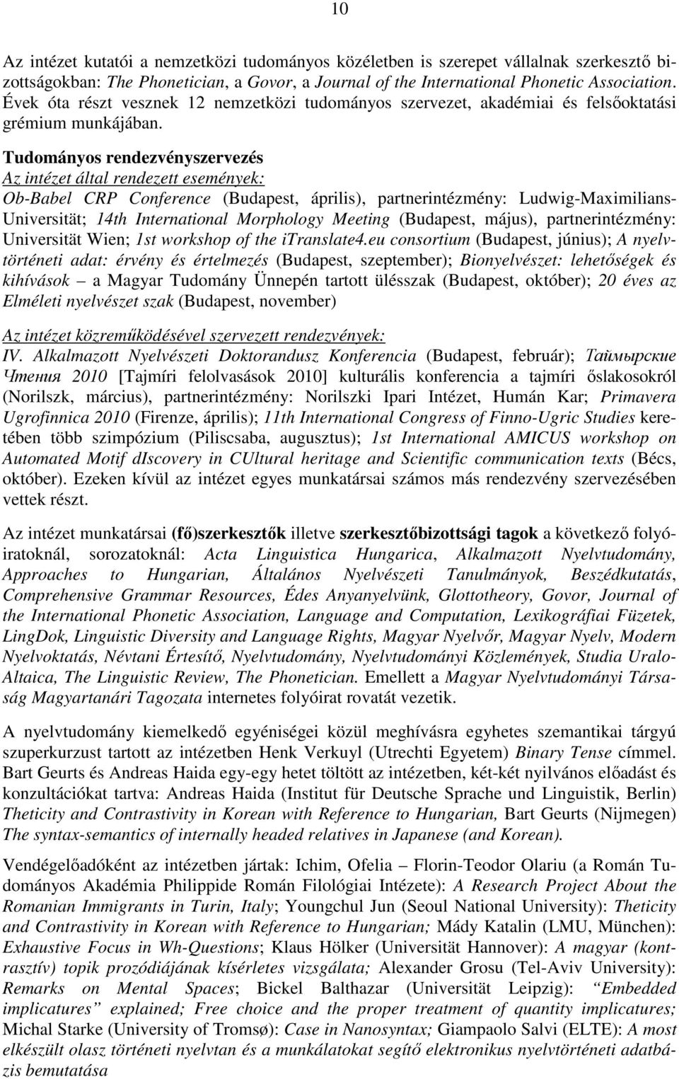 Tudományos rendezvényszervezés Az intézet által rendezett események: Ob-Babel CRP Conference (Budapest, április), partnerintézmény: Ludwig-Maximilians- Universität; 14th International Morphology