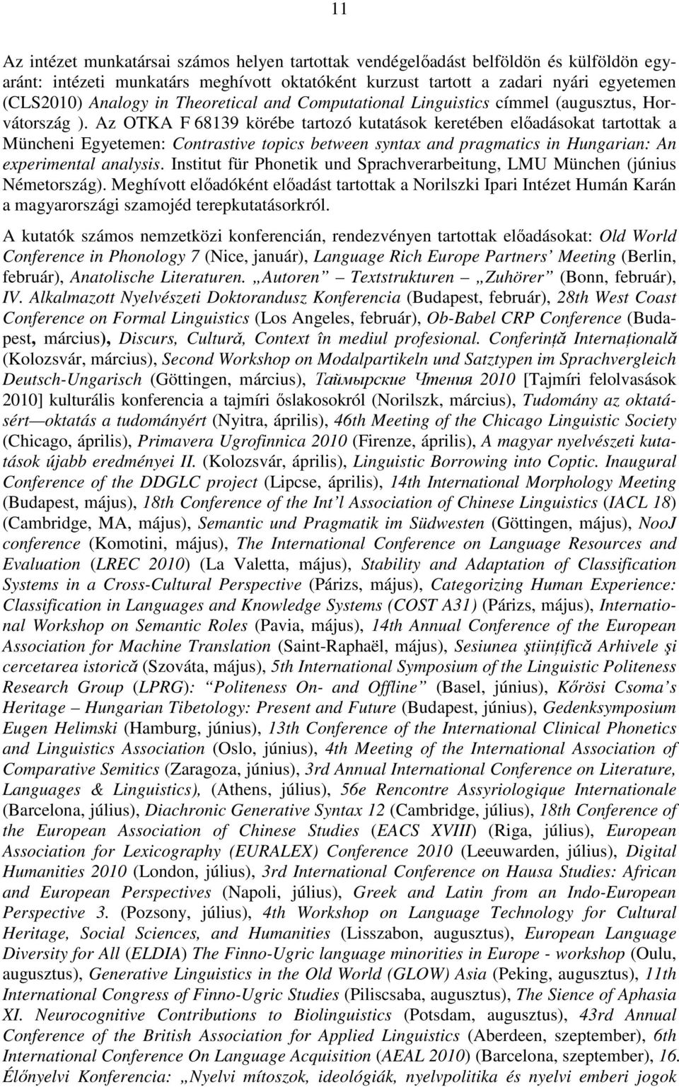 Az OTKA F 68139 körébe tartozó kutatások keretében elıadásokat tartottak a Müncheni Egyetemen: Contrastive topics between syntax and pragmatics in Hungarian: An experimental analysis.