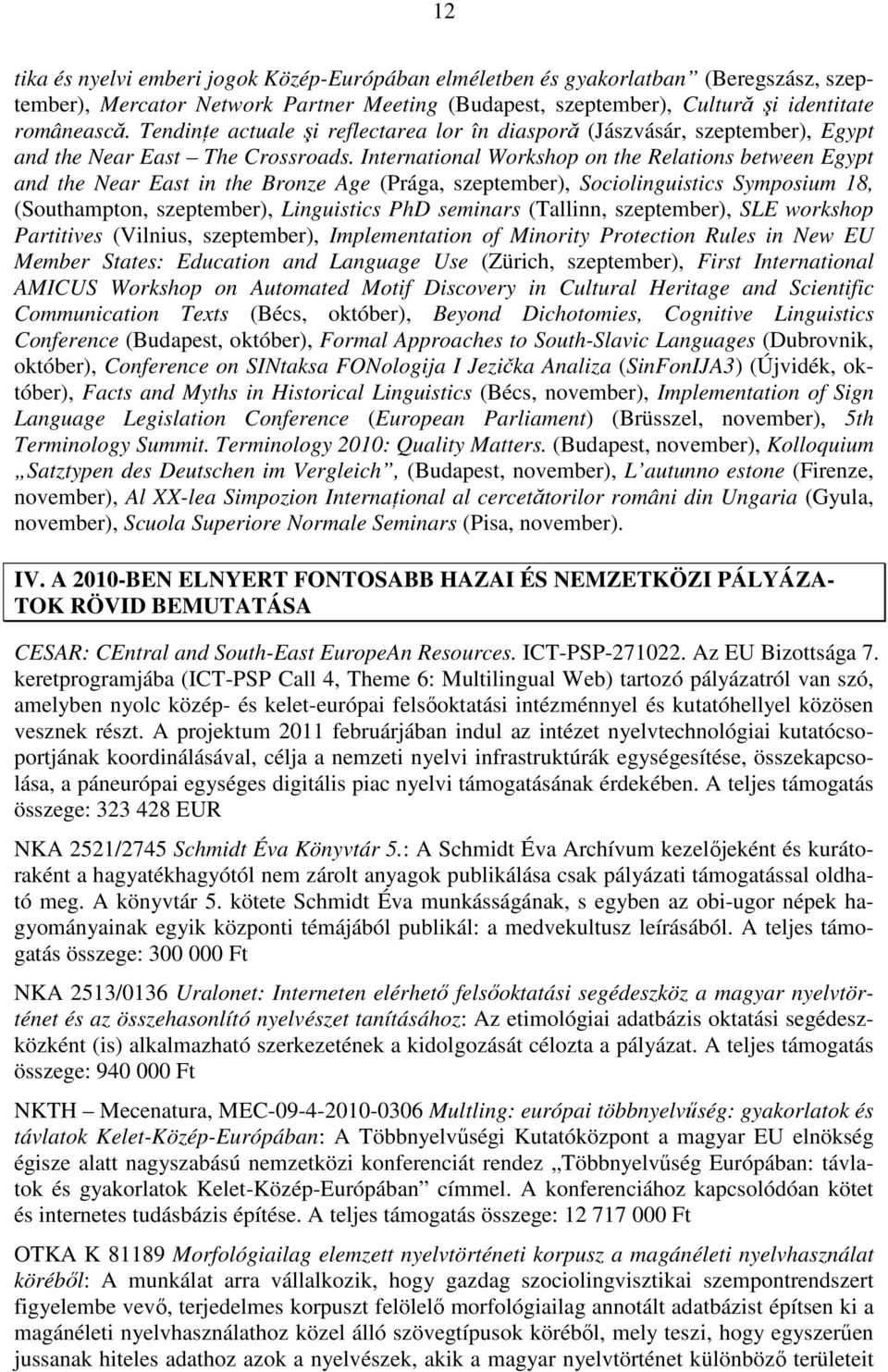 International Workshop on the Relations between Egypt and the Near East in the Bronze Age (Prága, szeptember), Sociolinguistics Symposium 18, (Southampton, szeptember), Linguistics PhD seminars