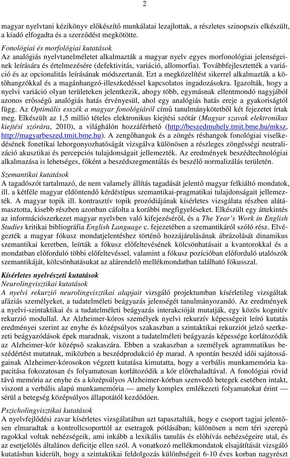 Továbbfejlesztették a variáció és az opcionalitás leírásának módszertanát. Ezt a megközelítést sikerrel alkalmazták a kötıhangzókkal és a magánhangzó-illeszkedéssel kapcsolatos ingadozásokra.