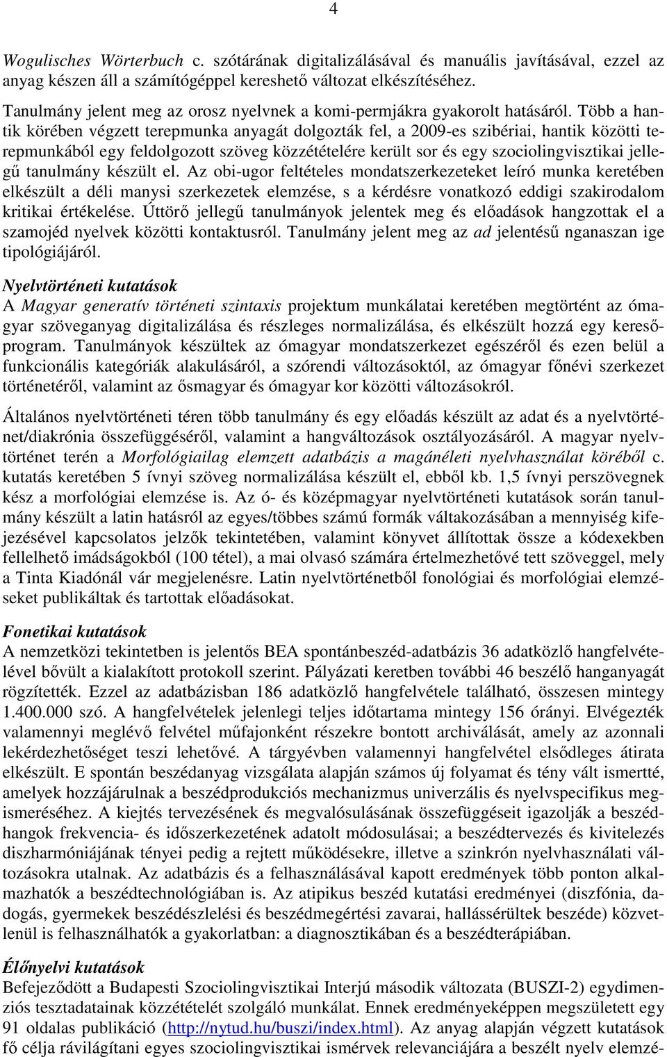 Több a hantik körében végzett terepmunka anyagát dolgozták fel, a 2009-es szibériai, hantik közötti terepmunkából egy feldolgozott szöveg közzétételére került sor és egy szociolingvisztikai jellegő