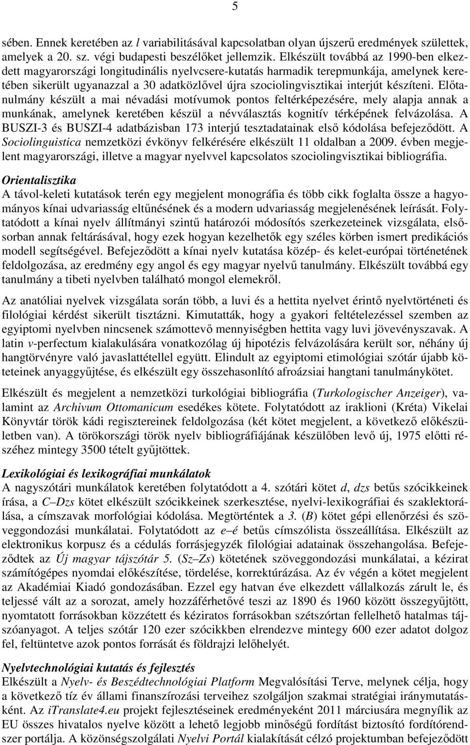 interjút készíteni. Elıtanulmány készült a mai névadási motívumok pontos feltérképezésére, mely alapja annak a munkának, amelynek keretében készül a névválasztás kognitív térképének felvázolása.