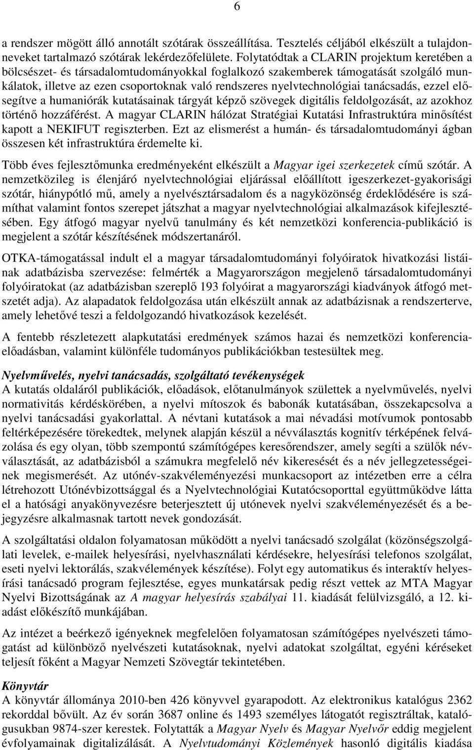 nyelvtechnológiai tanácsadás, ezzel elısegítve a humaniórák kutatásainak tárgyát képzı szövegek digitális feldolgozását, az azokhoz történı hozzáférést.