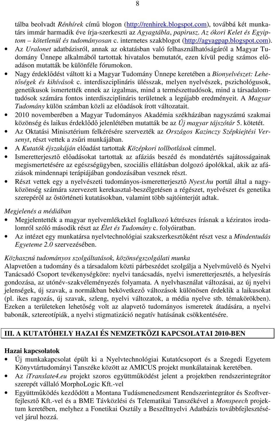 Az Uralonet adatbázisról, annak az oktatásban való felhasználhatóságáról a Magyar Tudomány Ünnepe alkalmából tartottak hivatalos bemutatót, ezen kívül pedig számos elıadáson mutatták be különféle