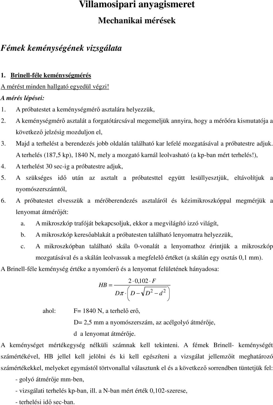 Majd a terhelést a berendezés jobb oldalán található kar lefelé mozgatásával a próbatestre adjuk. A terhelés (187,5 kp), 1840 N, mely a mozgató karnál leolvasható (a kp-ban mért terhelés!), 4.