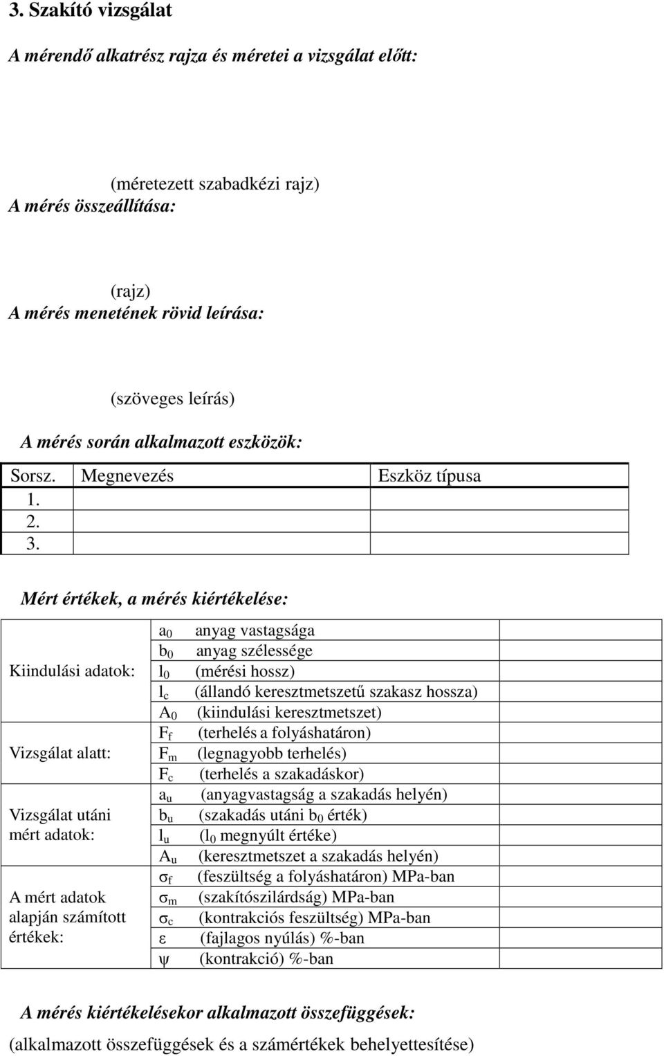 Mért értékek, a mérés kiértékelése: Kiindulási adatok: Vizsgálat alatt: Vizsgálat utáni mért adatok: A mért adatok alapján számított értékek: a 0 b 0 l 0 l c A 0 F f F m F c a u b u l u A u σ f σ m σ