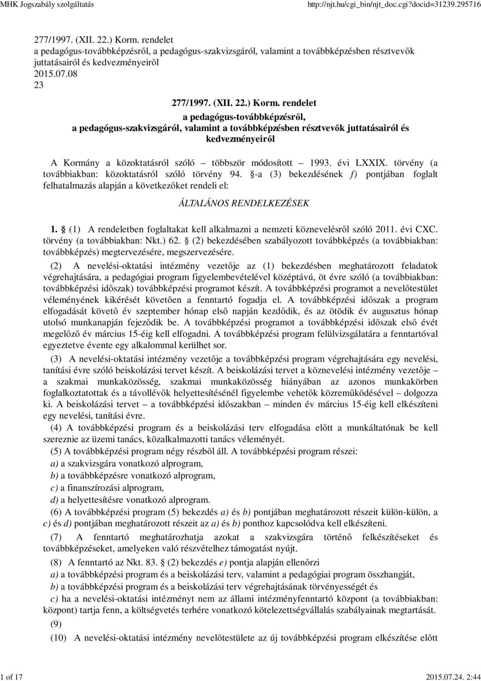 08 23  rendelet a pedagógus-továbbképzésről, a pedagógus-szakvizsgáról, valamint a továbbképzésben résztvevők juttatásairól és kedvezményeiről A Kormány a közoktatásról szóló többször módosított 1993.