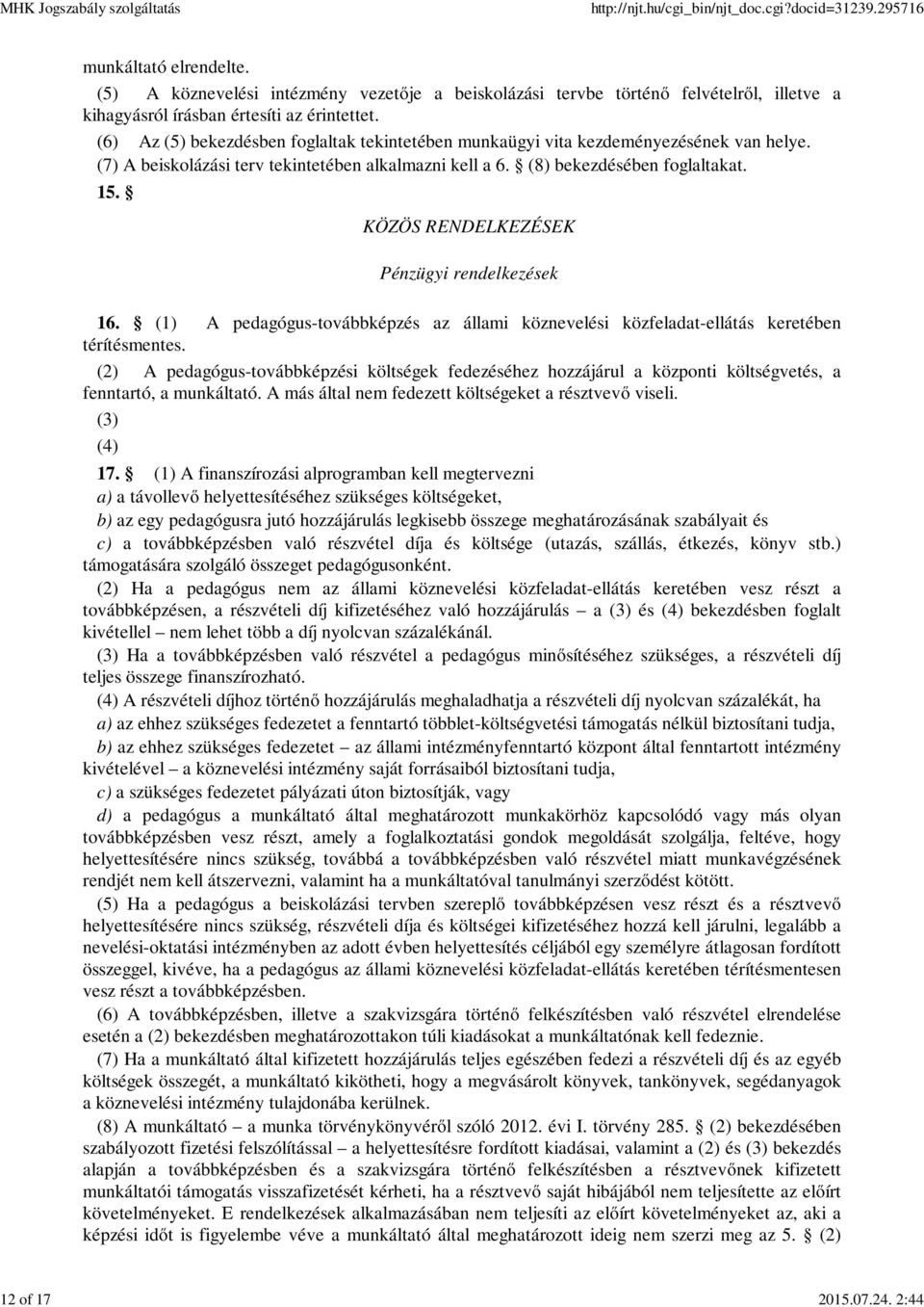 KÖZÖS RENDELKEZÉSEK Pénzügyi rendelkezések 16. (1) A pedagógus-továbbképzés az állami köznevelési közfeladat-ellátás keretében térítésmentes.