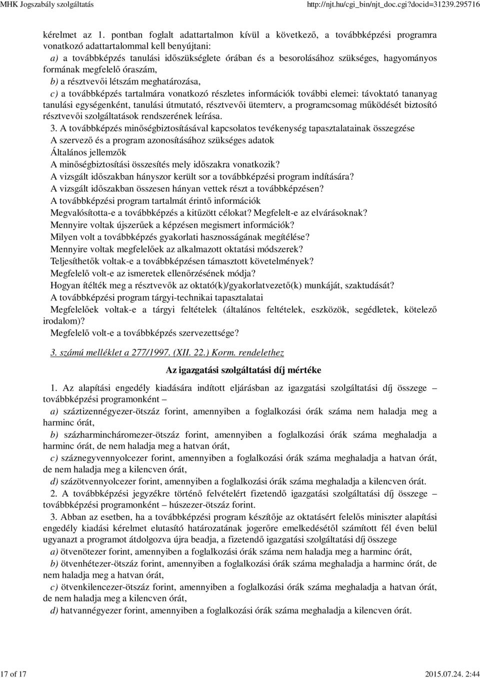 hagyományos formának megfelelő óraszám, b) a résztvevői létszám meghatározása, c) a továbbképzés tartalmára vonatkozó részletes információk további elemei: távoktató tananyag tanulási egységenként,