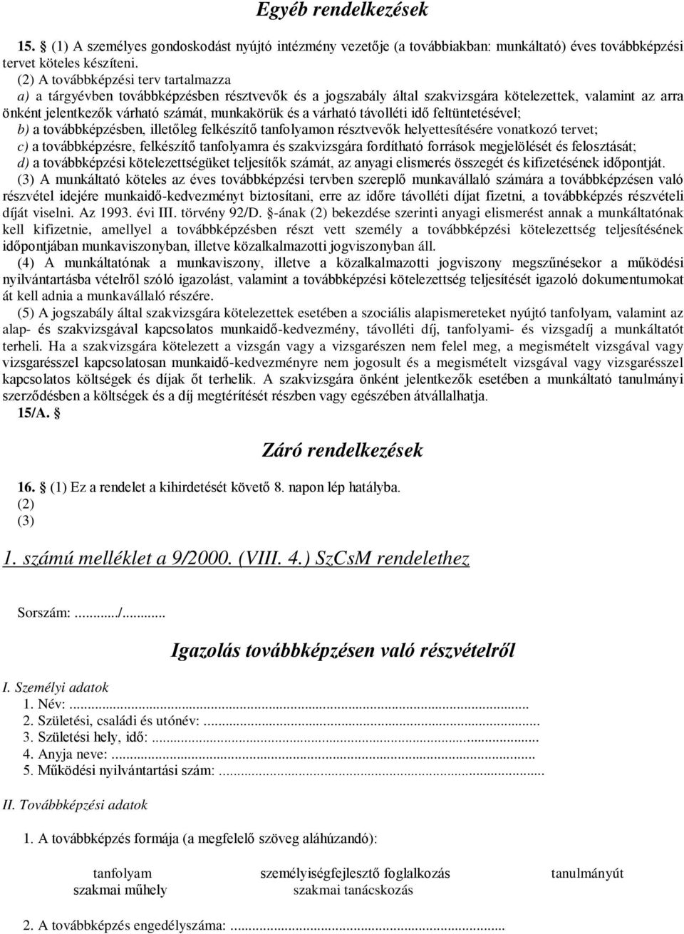 várható távolléti idő feltüntetésével; b) a továbbképzésben, illetőleg felkészítő tanfolyamon résztvevők helyettesítésére vonatkozó tervet; c) a továbbképzésre, felkészítő tanfolyamra és szakvizsgára