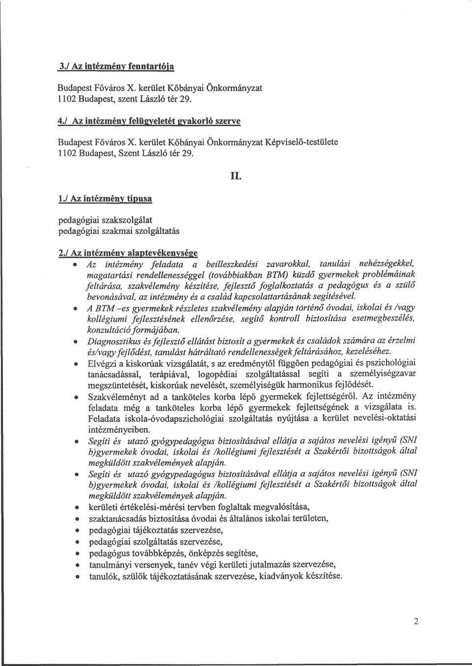 szakvélemény készítése, fejlesztő foglalkoztatás a pedagógus és a szülő bevonásával, az intézmény és a család kapcsolattartásának segítésével.