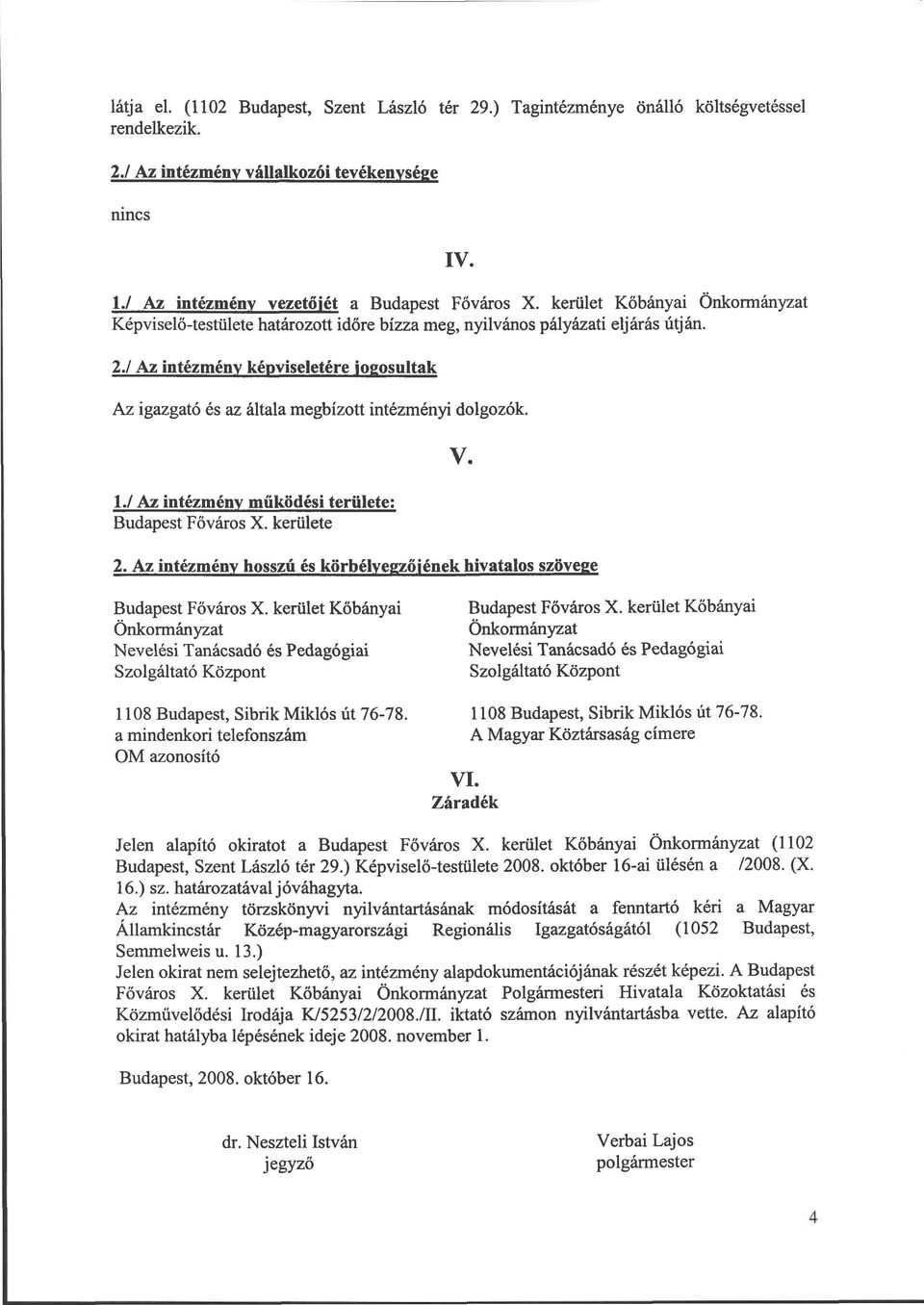 1./ Az intézmény működési területe: Budapest Főváros X. kerülete 2. Az intézmény hosszú és körbélyegzőjének hivatalos szövege Budapest Főváros X. kerület Kőbányai Budapest Főváros X.