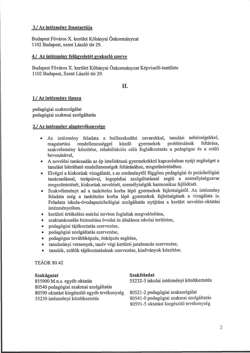 Az intézmény feladata a beilleszkedési zavarokkal, tanulási nehézségekkel, magatartási rendellenességgel küzdő gyermekek problémáinak feltárása, szakvélemény készítése, rehabilitációs célú