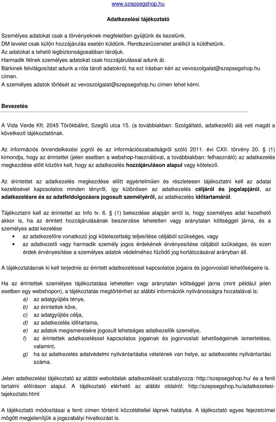 Bárkinek felvilágosítást adunk a róla tárolt adatokról, ha ezt írásban kéri az vevoszolgalat@szepsegshop.hu címen. A személyes adatok törlését az vevoszolgalat@szepsegshop.hu címen lehet kérni.