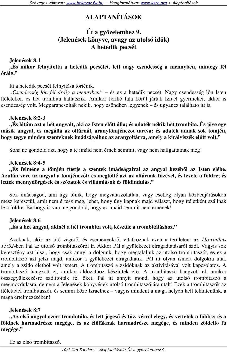 Amikor Jerikó fala körül jártak Izrael gyermekei, akkor is csendesség volt. Megparancsolták nekik, hogy csöndben legyenek és ugyanez található itt is.