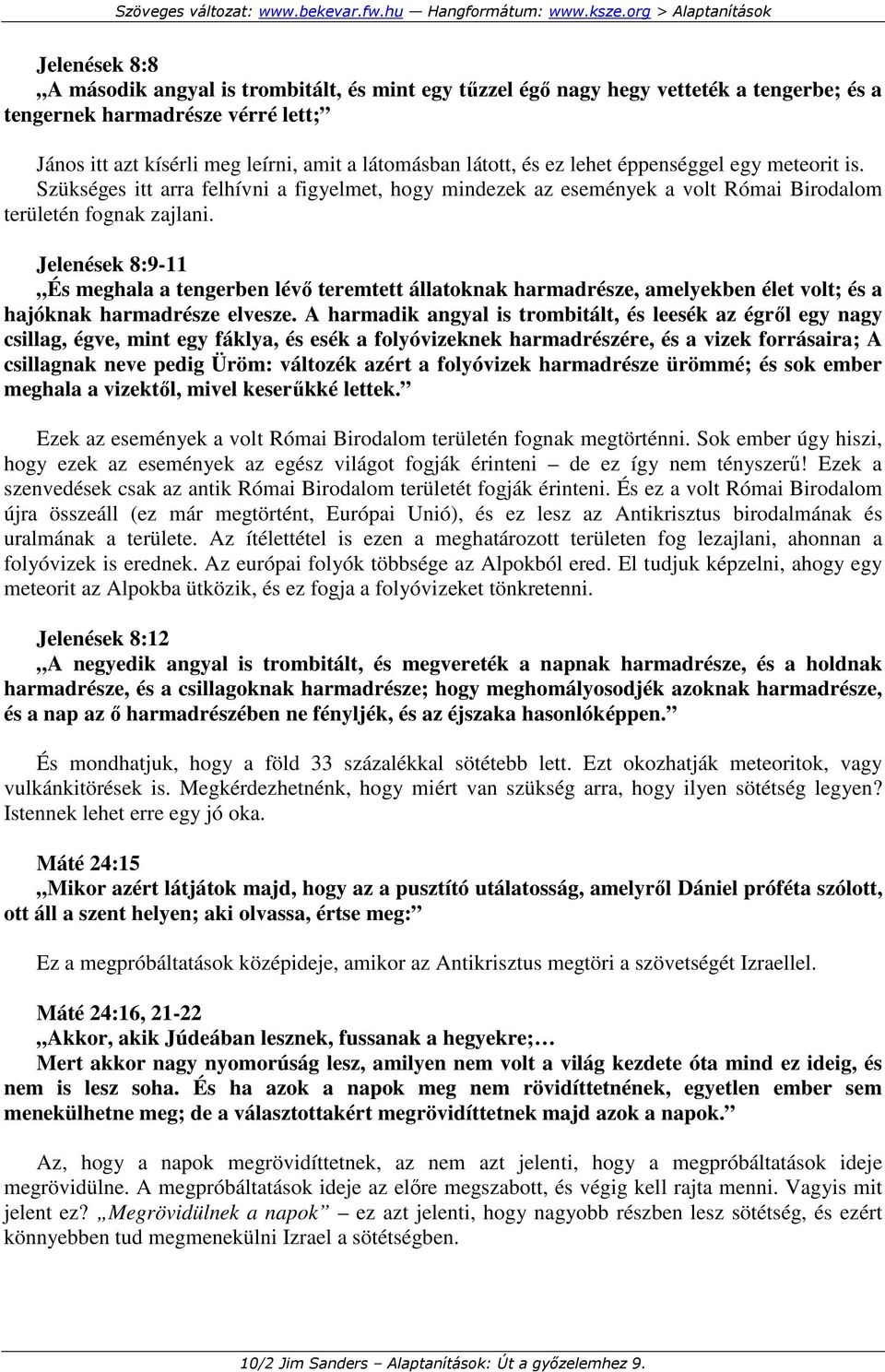 Jelenések 8:9-11 És meghala a tengerben lévı teremtett állatoknak harmadrésze, amelyekben élet volt; és a hajóknak harmadrésze elvesze.